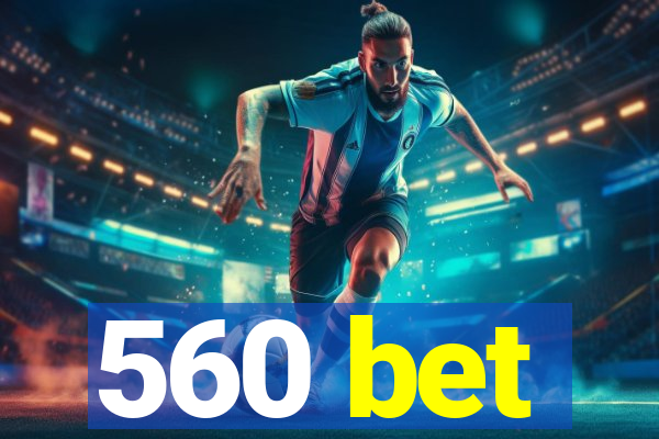 560 bet